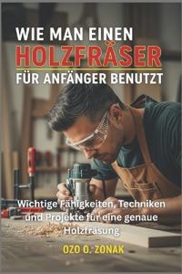 Wie Man Einen Holzfräser Für Anfänger Benutzt