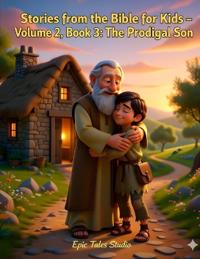 Stories from the Bible for Kids - Volume II, Book 3 The Prodigal Son