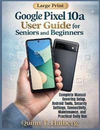 Google Pixel 10a User Guide for Seniors and Beginners