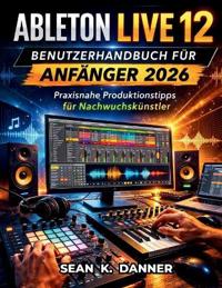 Ableton Live 12 Benutzerhandbuch Für Anfänger 2026