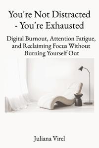 You're not Distracted - You're Exhausted