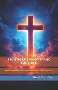 7 Hábitos de Un Cristiano Auténtico