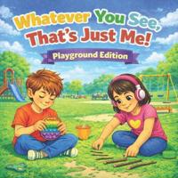 Whatever You See, That's Just Me! Playground Edition