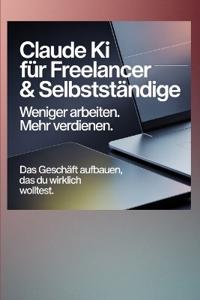 Claude KI für Freelancer & Selbstständige