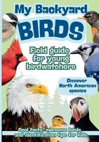 My Backyard Birds Field Guide for Young Birdwatchers