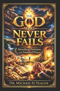 Dr Michael H Yeager -The God Who Never Fails