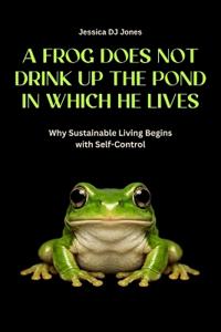 A Frog Does Not Drink Up The Pond In Which He Lives