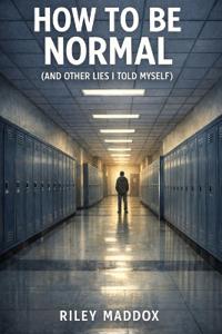 How To Be Normal (And Other Lies I Told Myself)
