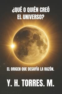 ¿Qué O Quién Creó El Universo?