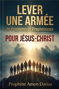 Lever Une Armée de Prophètes Et Prophétesses Pour Jésus-Christ