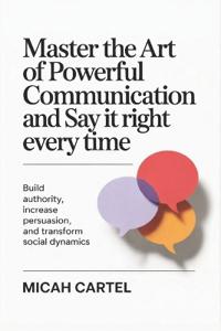 Master the Art of Say it Right Every Powerful Communication and Time