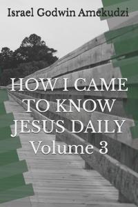 HOW I CAME TO KNOW JESUS DAILY Volume 3