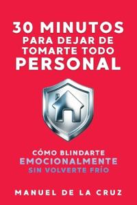 30 Minutos Para Dejar de Tomarte Todo Personal