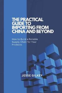 The Practical Guide to Importing from China and Beyond