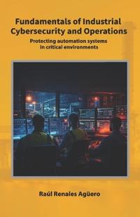 Fundamentals of Industrial Cybersecurity and Operations