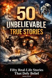 50 Unbelievable True Stories