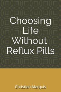 Marquis, C: Choosing Life Without Any Reflux Pills