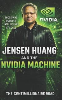 Jensen Huang and the NVIDIA Machine