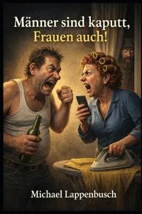 Männer sind kaputt, Frauen auch!