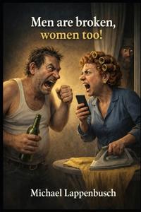 Men are broken, women too!