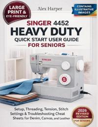 Singer 4452 Heavy Duty Quick Start User Guide for Seniors [Large Print Edition]