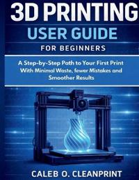 3D Printing User Guide for Beginners