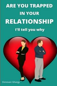ARE YOU TRAPPED IN YOUR RELATIONSHIP? I Tell You Why