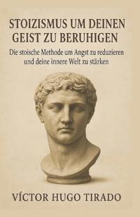 Stoizismus um Deinen Geist zu beruhigen
