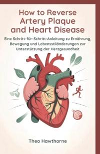 How to Reverse Artery Plaque and Heart Disease