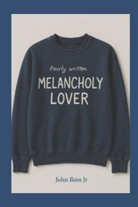 Poorly Written Melancholy Lover.
