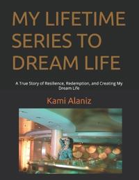 Alaniz, K: MY LIFETIME SERIES TO DREAM LIFE