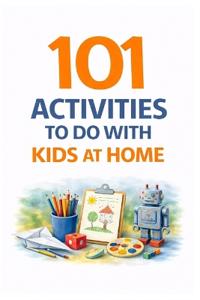 101 Activities to Do with Kids at Home
