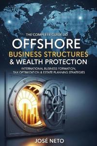 The Complete Guide to Offshore Business Structures & Wealth Protection