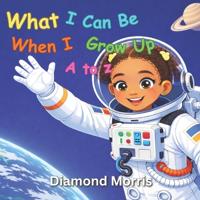 What I Can Be When I Grow Up ( A to Z )