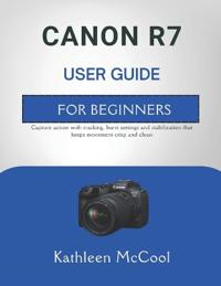 Canon R7 User Guide for Beginners