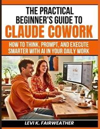 The Practical Beginner's Guide to Claude Cowork