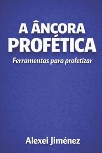 A Âncora Profética Ferramentas para Profetizar