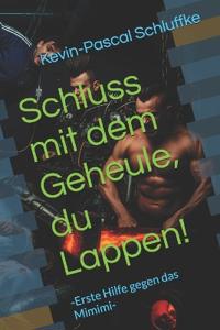 Schluss mit dem Geheule, du Lappen!