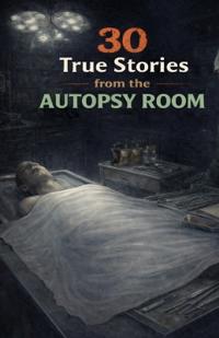 30 True Stories from the Autopsy Room