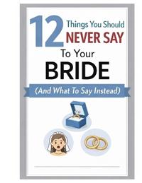 12 Things You Should Never Say To Your Bride (And What To Say Instead)