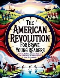 The American Revolution for Brave Young Readers