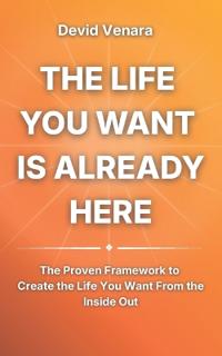 The Life You Want Is Already Here