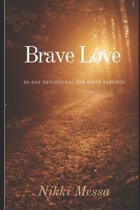 Brave Love A 30-DAY DEVOTIONAL for BIRTH PARENTS