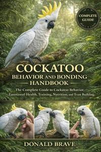 Cockatoo Behavior and Bonding Handbook