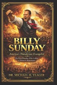 BILLY SUNDAY - America's Thunderous Evangelist