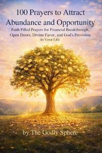 100 Prayers to Attract Abundance and Opportunity