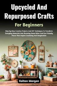 Upcycled And Repurposed Crafts For Beginners