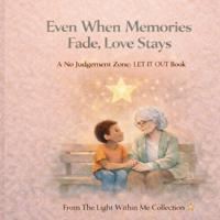 Even When Memories Fade, Love Stays