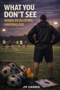What You Don't See When Developing Footballers