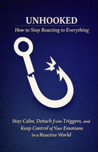 Unhooked - How to Stop Reacting to Everything